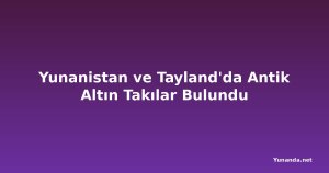 Yunanistan ve Tayland'da Antik Altın Takılar Bulundu