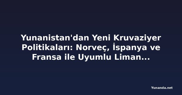 Yunanistan'dan Yeni Kruvaziyer Politikaları: Norveç, İspanya ve Fransa ile Uyumlu Liman Giriş Standartları, Ada Varış Ücretleri ve Rıhtım Tahsis Kuralları Operatörleri Rota Değişikliğine Zorluyor