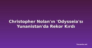Christopher Nolan'ın 'Odysseia'sı Yunanistan'da Rekor Kırdı