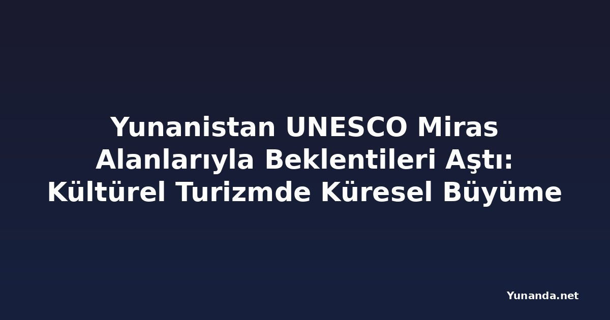 Yunanistan UNESCO Miras Alanlarıyla Beklentileri Aştı: Kültürel Turizmde Küresel Büyüme