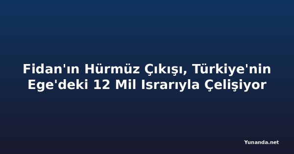 Fidan'ın Hürmüz Çıkışı, Türkiye'nin Ege'deki 12 Mil Israrıyla Çelişiyor