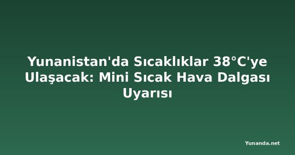Yunanistan'da Sıcaklıklar 38°C'ye Ulaşacak: Mini Sıcak Hava Dalgası Uyarısı
