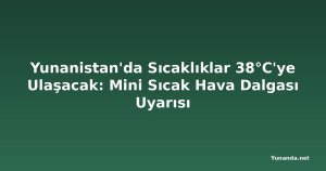 Yunanistan'da Sıcaklıklar 38°C'ye Ulaşacak: Mini Sıcak Hava Dalgası Uyarısı