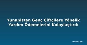 Yunanistan Genç Çiftçilere Yönelik Yardım Ödemelerini Kolaylaştırdı