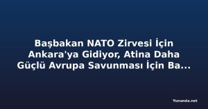 Başbakan NATO Zirvesi İçin Ankara'ya Gidiyor, Atina Daha Güçlü Avrupa Savunması İçin Baskı Yapacak