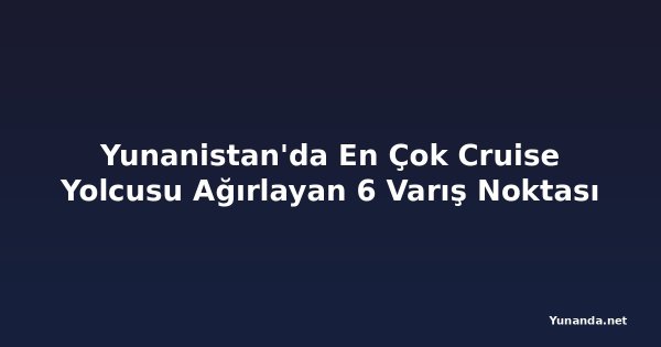 Yunanistan'da En Çok Cruise Yolcusu Ağırlayan 6 Varış Noktası