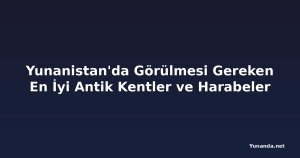 Yunanistan'da Görülmesi Gereken En İyi Antik Kentler ve Harabeler