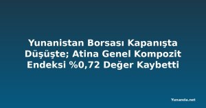 Yunanistan Borsası Kapanışta Düşüşte; Atina Genel Kompozit Endeksi %0,72 Değer Kaybetti