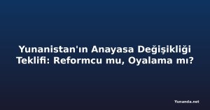Yunanistan'ın Anayasa Değişikliği Teklifi: Reformcu mu, Oyalama mı?