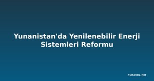 Yunanistan'da Yenilenebilir Enerji Sistemleri Reformu