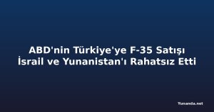 ABD'nin Türkiye'ye F-35 Satışı İsrail ve Yunanistan'ı Rahatsız Etti