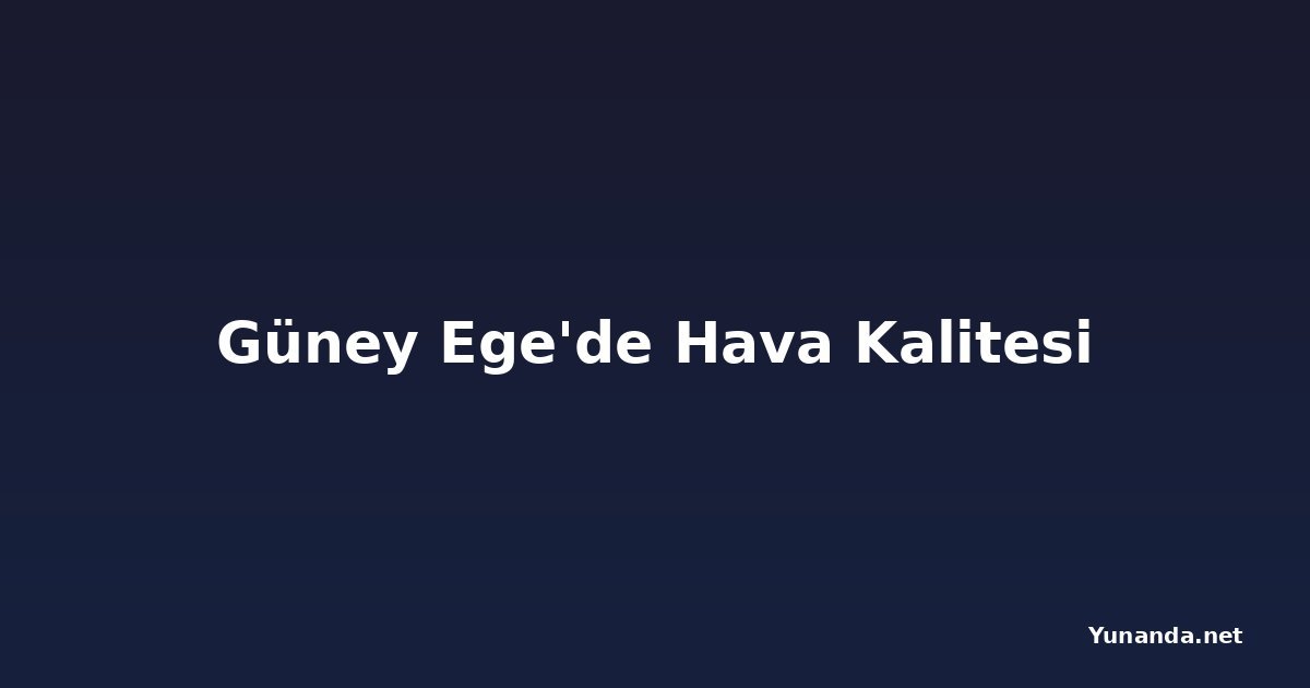 Güney Ege'de Hava Kalitesi