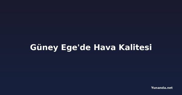 Güney Ege'de Hava Kalitesi