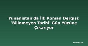 Yunanistan'da İlk Roman Dergisi: 'Bilinmeyen Tarihi' Gün Yüzüne Çıkarıyor
