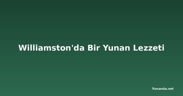 Williamston'da Bir Yunan Lezzeti