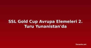 SSL Gold Cup Avrupa Elemeleri 2. Turu Yunanistan'da