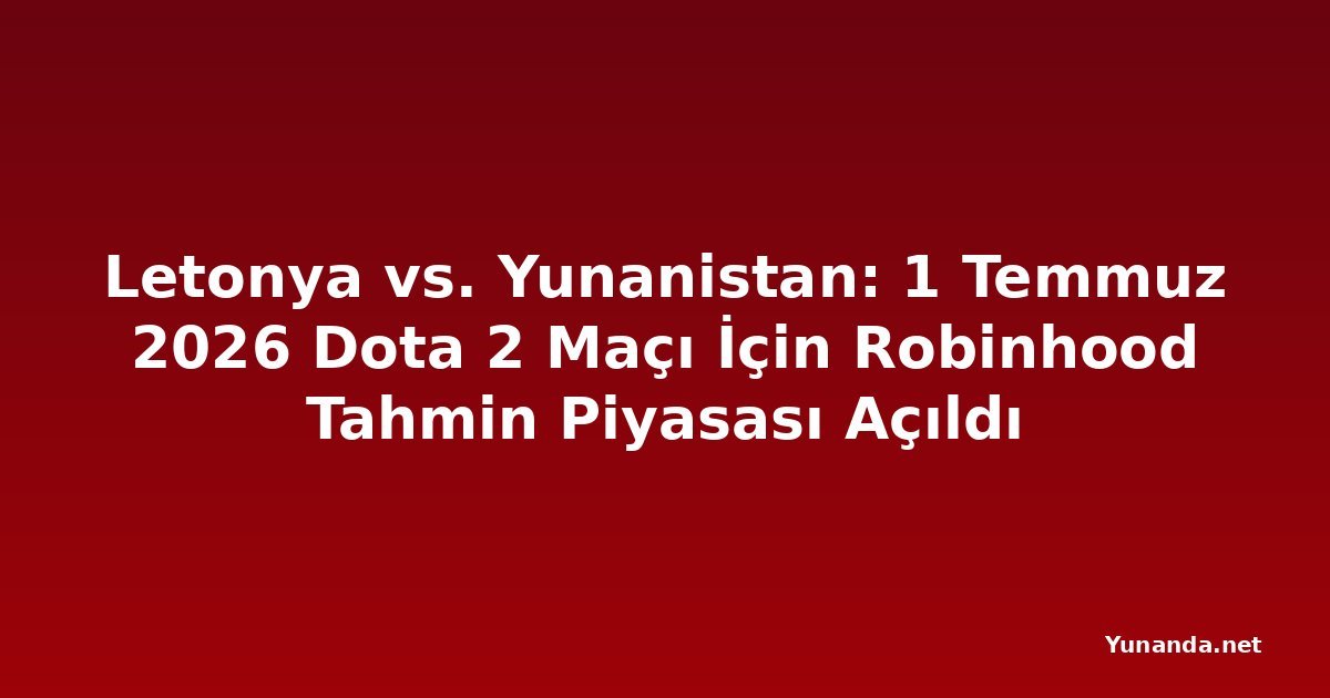 Letonya vs. Yunanistan: 1 Temmuz 2026 Dota 2 Maçı İçin Robinhood Tahmin Piyasası Açıldı