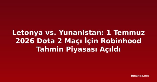Letonya vs. Yunanistan: 1 Temmuz 2026 Dota 2 Maçı İçin Robinhood Tahmin Piyasası Açıldı