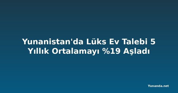 Yunanistan'da Lüks Ev Talebi 5 Yıllık Ortalamayı %19 Aşladı