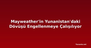 Mayweather'in Yunanistan'daki Dövüşü Engellenmeye Çalışılıyor