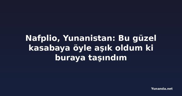 Nafplio, Yunanistan: Bu güzel kasabaya öyle aşık oldum ki buraya taşındım