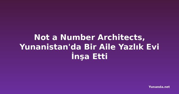 Not a Number Architects, Yunanistan'da Bir Aile Yazlık Evi İnşa Etti