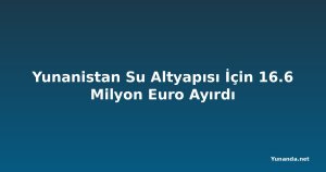 Yunanistan Su Altyapısı İçin 16.6 Milyon Euro Ayırdı