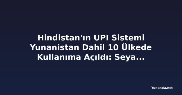 Hindistan'ın UPI Sistemi Yunanistan Dahil 10 Ülkede Kullanıma Açıldı: Seyahat Ödemelerinde Devrim