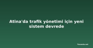 Atina'da trafik yönetimi için yeni sistem devrede