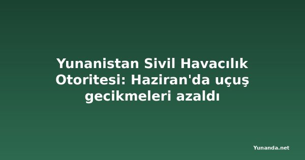 Yunanistan Sivil Havacılık Otoritesi: Haziran'da uçuş gecikmeleri azaldı