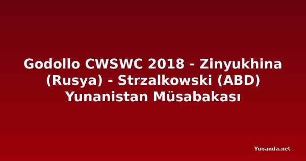 Godollo CWSWC 2018 - Zinyukhina (Rusya) - Strzalkowski (ABD) Yunanistan Müsabakası