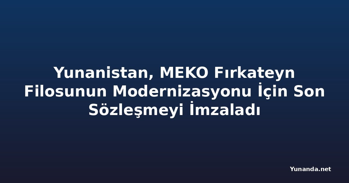 Yunanistan, MEKO Fırkateyn Filosunun Modernizasyonu İçin Son Sözleşmeyi İmzaladı