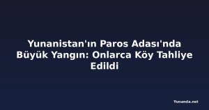 Yunanistan'ın Paros Adası'nda Büyük Yangın: Onlarca Köy Tahliye Edildi