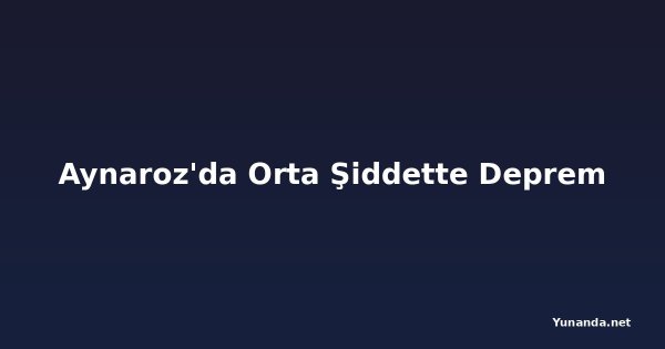 Aynaroz'da Orta Şiddette Deprem