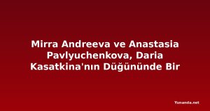 Mirra Andreeva ve Anastasia Pavlyuchenkova, Daria Kasatkina'nın Düğününde Bir Araya Geldi