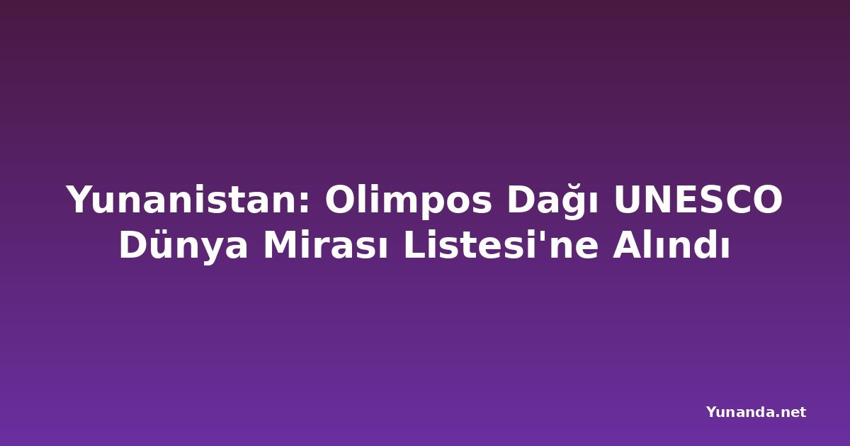 Yunanistan: Olimpos Dağı UNESCO Dünya Mirası Listesi'ne Alındı
