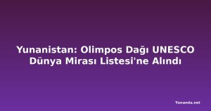 Yunanistan: Olimpos Dağı UNESCO Dünya Mirası Listesi'ne Alındı