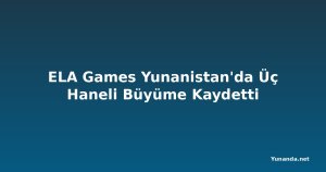 ELA Games Yunanistan'da Üç Haneli Büyüme Kaydetti