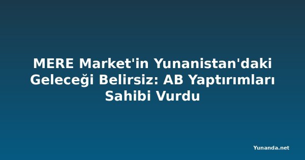 MERE Market'in Yunanistan'daki Geleceği Belirsiz: AB Yaptırımları Sahibi Vurdu