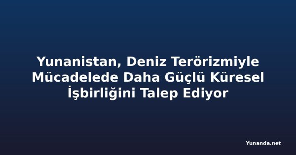Yunanistan, Deniz Terörizmiyle Mücadelede Daha Güçlü Küresel İşbirliğini Talep Ediyor