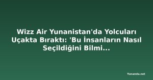 Wizz Air Yunanistan'da Yolcuları Uçakta Bıraktı: 'Bu İnsanların Nasıl Seçildiğini Bilmiyoruz'