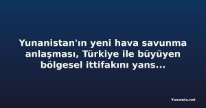 Yunanistan'ın yeni hava savunma anlaşması, Türkiye ile büyüyen bölgesel ittifakını yansıtıyor