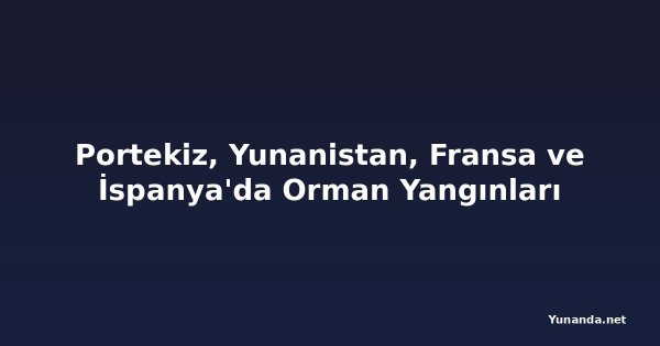 Portekiz, Yunanistan, Fransa ve İspanya'da Orman Yangınları