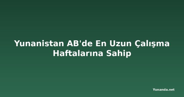 Yunanistan AB'de En Uzun Çalışma Haftalarına Sahip