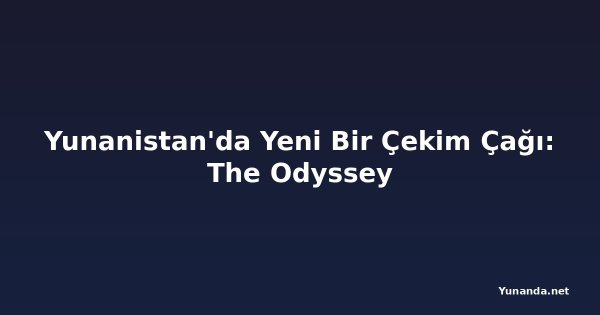 Yunanistan'da Yeni Bir Çekim Çağı: The Odyssey