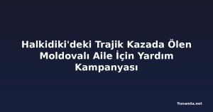 Halkidiki'deki Trajik Kazada Ölen Moldovalı Aile İçin Yardım Kampanyası