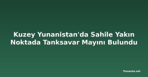 Kuzey Yunanistan'da Sahile Yakın Noktada Tanksavar Mayını Bulundu