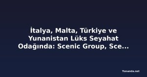 İtalya, Malta, Türkiye ve Yunanistan Lüks Seyahat Odağında: Scenic Group, Scenic Ikon ile Yeni Keşif Yatı Koleksiyonunu Tanıttı