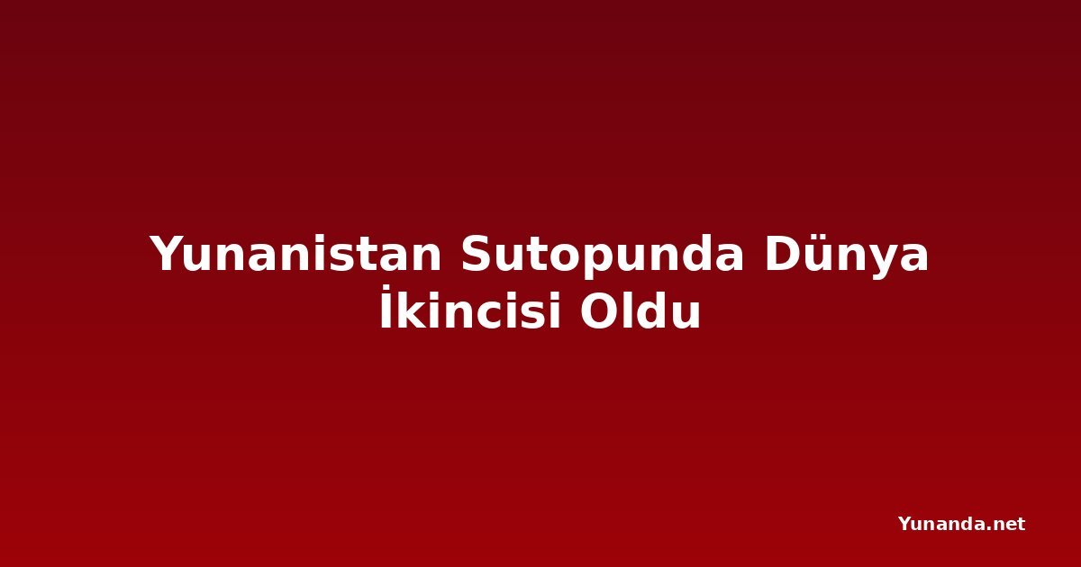 Yunanistan Sutopunda Dünya İkincisi Oldu