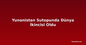Yunanistan Sutopunda Dünya İkincisi Oldu
